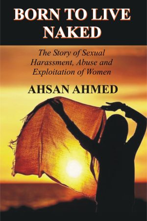Born to Live Naked; The Story of Sexual Harassment, Abuse and Exploitation of Women;