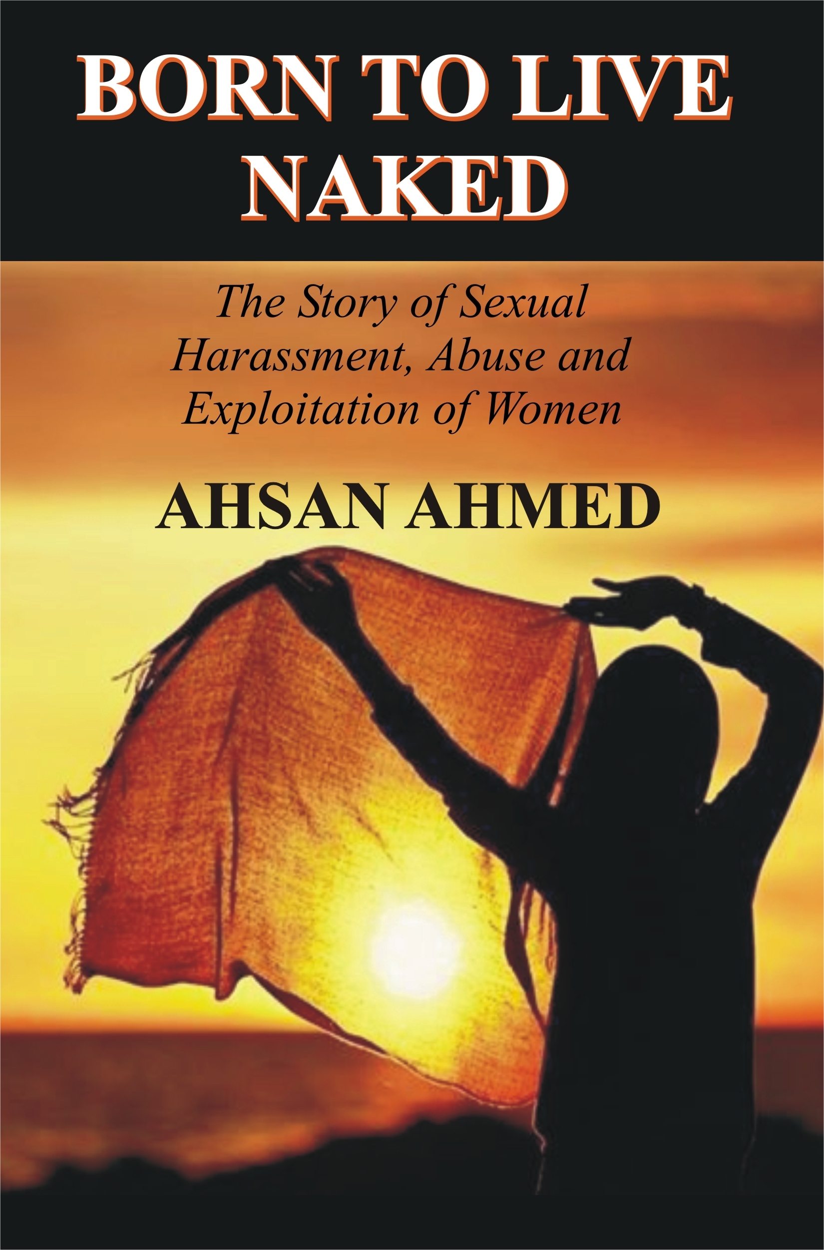 Born to Live Naked; The Story of Sexual Harassment, Abuse and Exploitation of Women;
