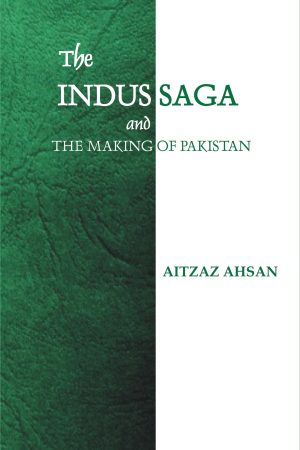 The Indus Saga And The Making Of Pakistan