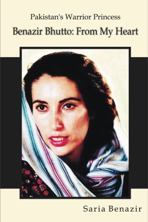 Pakistan's Warrior Princess Benazir Bhutto, From My Heart